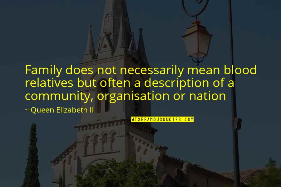Non Blood Relatives Quotes By Queen Elizabeth II: Family does not necessarily mean blood relatives but