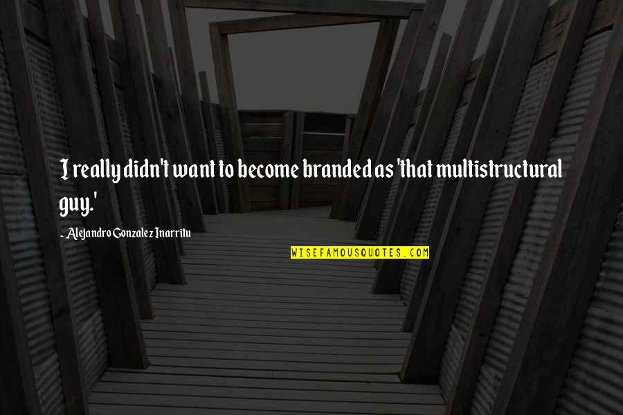 Non Branded Quotes By Alejandro Gonzalez Inarritu: I really didn't want to become branded as