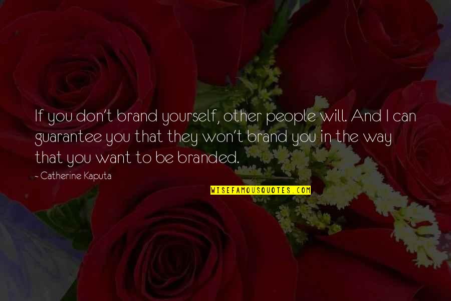Non Branded Quotes By Catherine Kaputa: If you don't brand yourself, other people will.