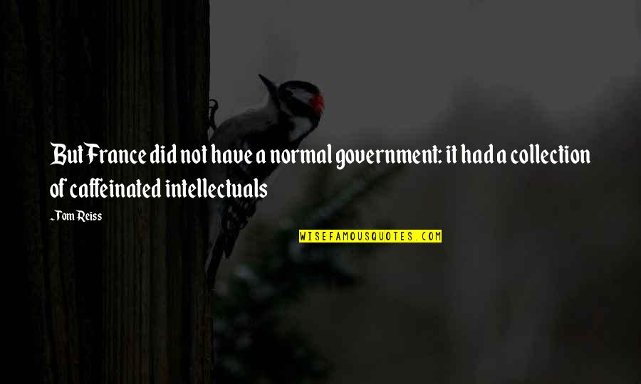 Non Caffeinated Quotes By Tom Reiss: But France did not have a normal government: Non Caffeinated Quotes By Tom Reiss: But France did not have a normal government: