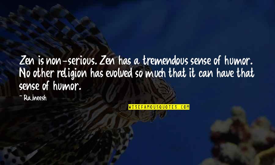 Non Capitalist Democracy Quotes By Rajneesh: Zen is non-serious. Zen has a tremendous sense Non Capitalist Democracy Quotes By Rajneesh: Zen is non-serious. Zen has a tremendous sense