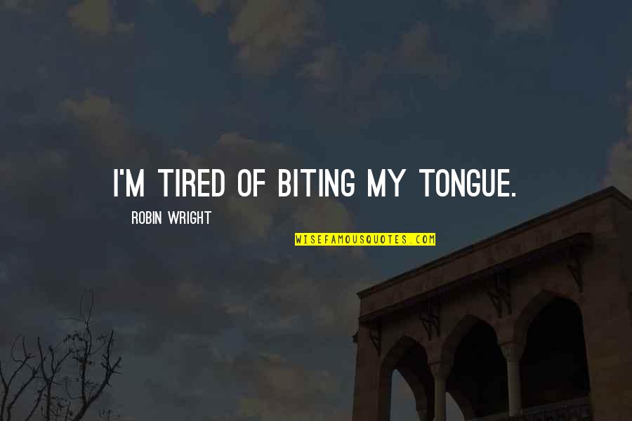 Non Capitalist Democracy Quotes By Robin Wright: I'm tired of biting my tongue. Non Capitalist Democracy Quotes By Robin Wright: I'm tired of biting my tongue.