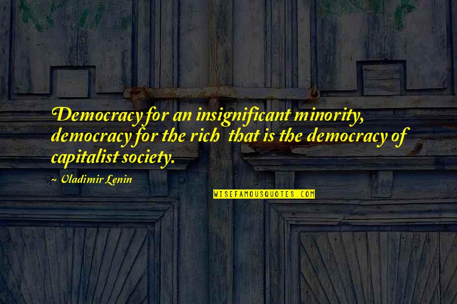 Non Capitalist Democracy Quotes By Vladimir Lenin: Democracy for an insignificant minority, democracy for the Non Capitalist Democracy Quotes By Vladimir Lenin: Democracy for an insignificant minority, democracy for the