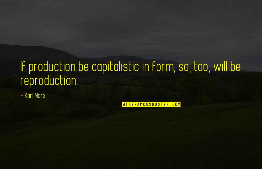 Non Capitalistic Quotes By Karl Marx: If production be capitalistic in form, so, too,