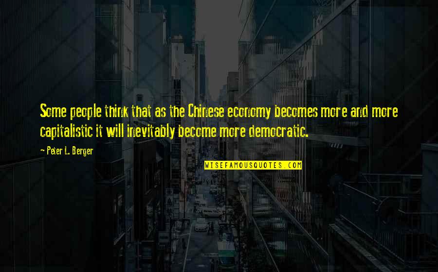 Non Capitalistic Quotes By Peter L. Berger: Some people think that as the Chinese economy Non Capitalistic Quotes By Peter L. Berger: Some people think that as the Chinese economy