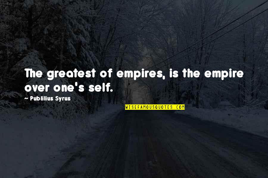 Non Capitalistic Quotes By Publilius Syrus: The greatest of empires, is the empire over Non Capitalistic Quotes By Publilius Syrus: The greatest of empires, is the empire over