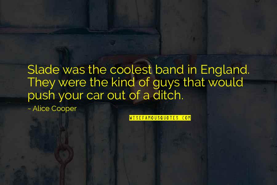 Non Car Guy Quotes By Alice Cooper: Slade was the coolest band in England. They Non Car Guy Quotes By Alice Cooper: Slade was the coolest band in England. They