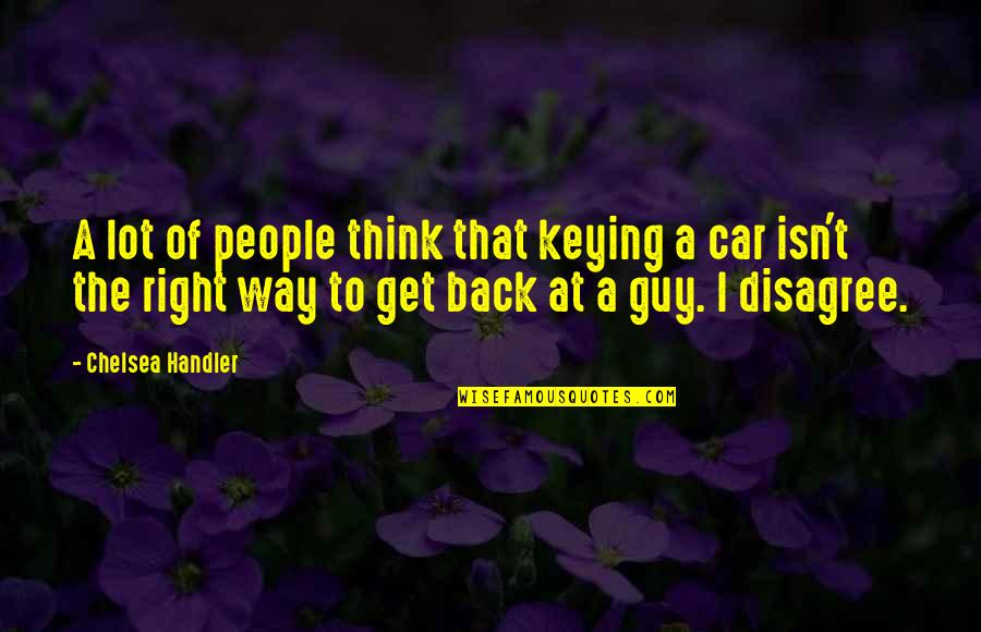 Non Car Guy Quotes By Chelsea Handler: A lot of people think that keying a Non Car Guy Quotes By Chelsea Handler: A lot of people think that keying a