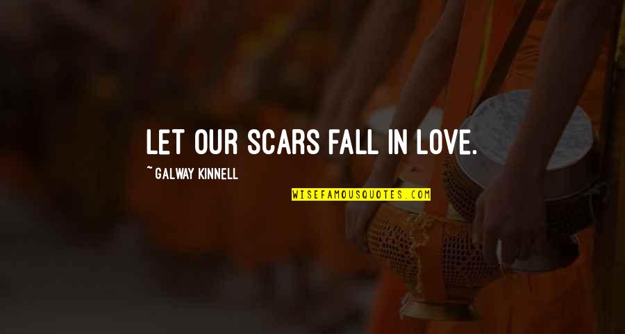 Non Celebrity News Quotes By Galway Kinnell: Let our scars fall in love.
