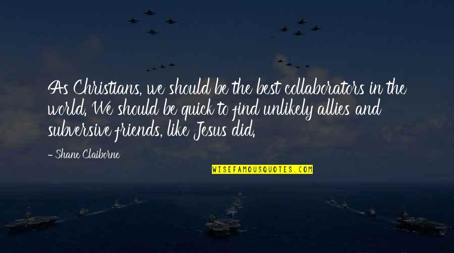 Non Charismatic Animals Quotes By Shane Claiborne: As Christians, we should be the best collaborators Non Charismatic Animals Quotes By Shane Claiborne: As Christians, we should be the best collaborators