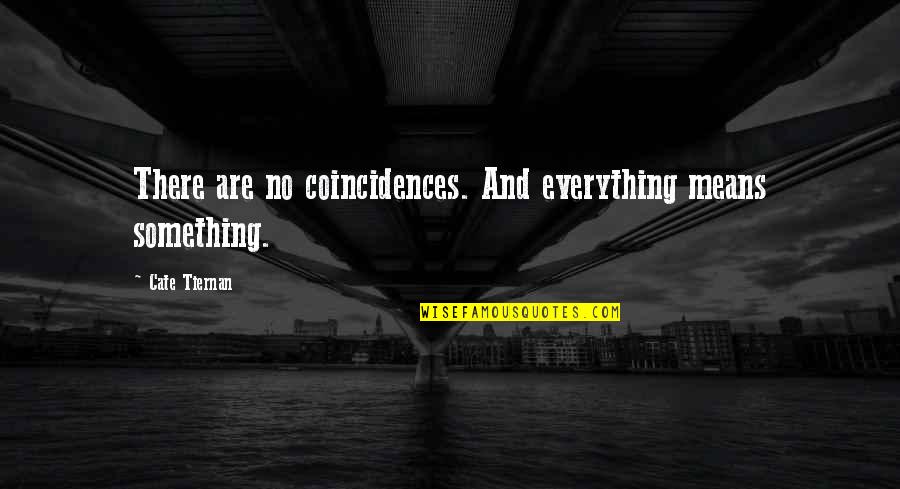 Non Cheesy Inspirational Quotes By Cate Tiernan: There are no coincidences. And everything means something.