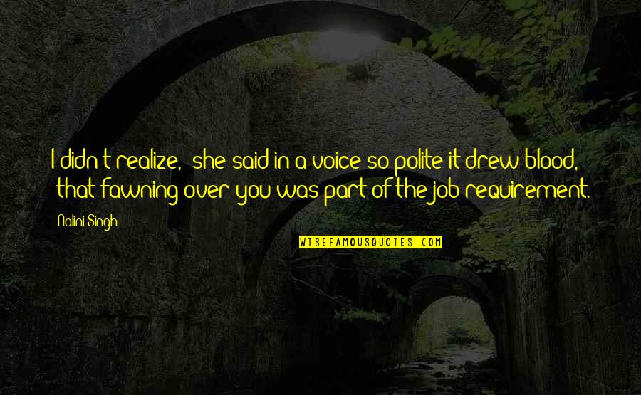 Non Cheesy Life Quotes By Nalini Singh: I didn't realize," she said in a voice