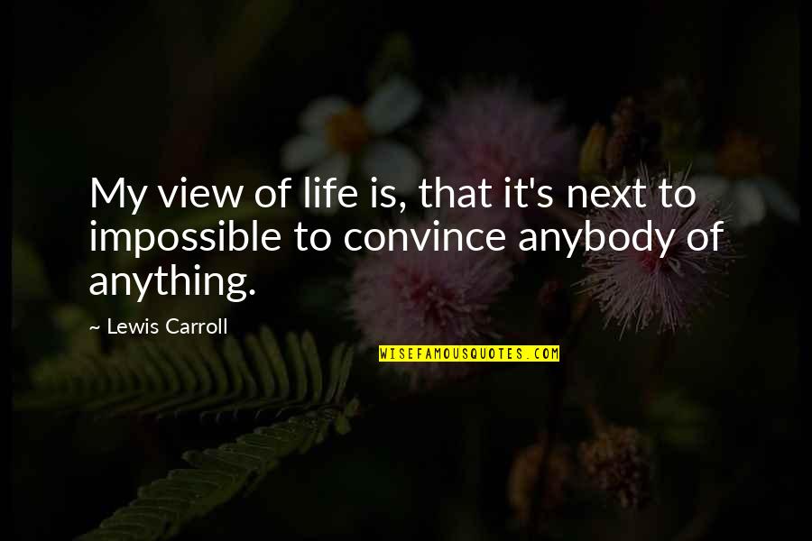 Non Cheesy Motivational Quotes By Lewis Carroll: My view of life is, that it's next