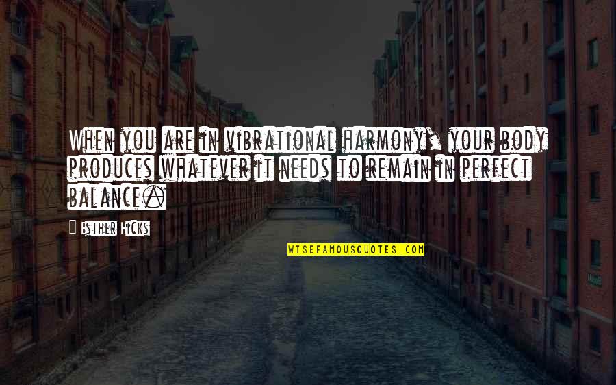 Non Cheesy Romantic Quotes By Esther Hicks: When you are in vibrational harmony, your body