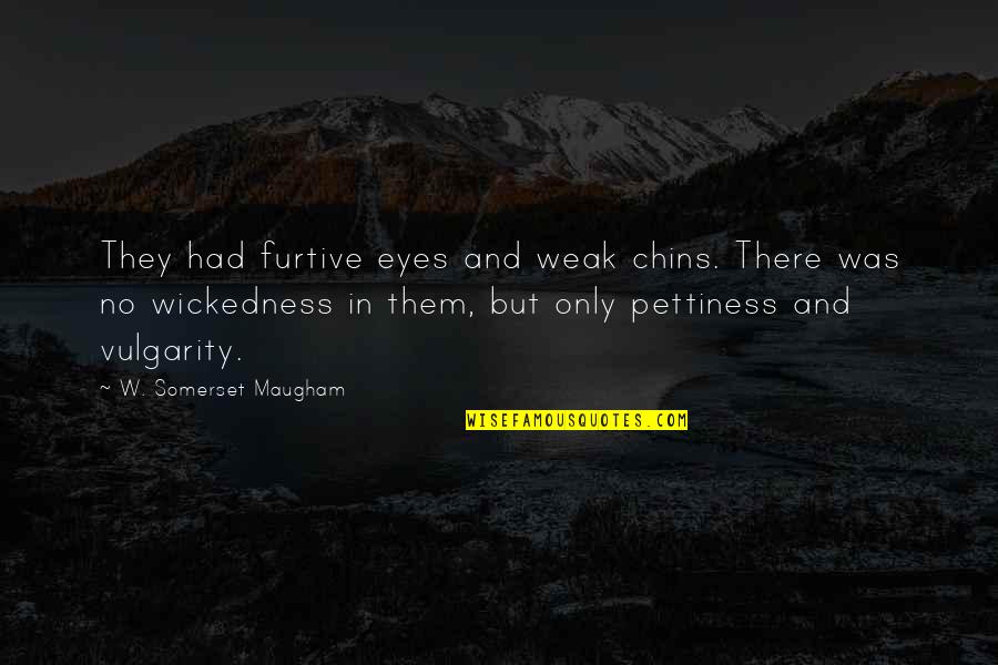 Non Cheesy Romantic Quotes By W. Somerset Maugham: They had furtive eyes and weak chins. There