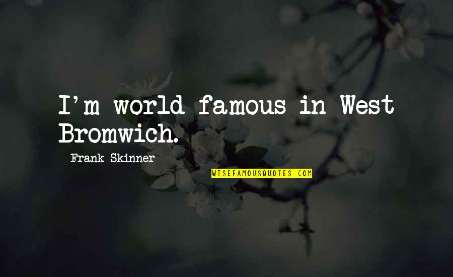 Non Cheesy Sister Quotes By Frank Skinner: I'm world-famous in West Bromwich.