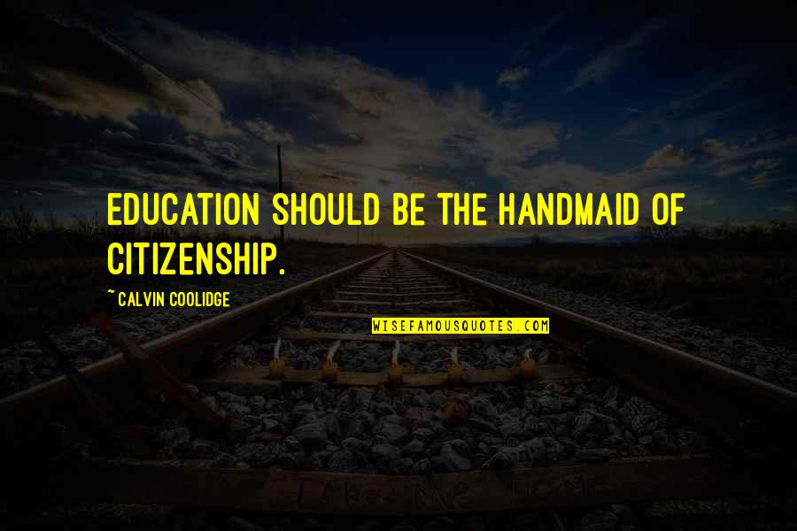 Non Citizenship Quotes By Calvin Coolidge: Education should be the handmaid of citizenship. Non Citizenship Quotes By Calvin Coolidge: Education should be the handmaid of citizenship.