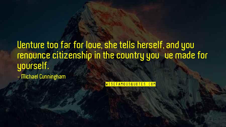 Non Citizenship Quotes By Michael Cunningham: Venture too far for love, she tells herself, Non Citizenship Quotes By Michael Cunningham: Venture too far for love, she tells herself,