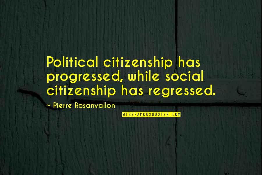 Non Citizenship Quotes By Pierre Rosanvallon: Political citizenship has progressed, while social citizenship has Non Citizenship Quotes By Pierre Rosanvallon: Political citizenship has progressed, while social citizenship has