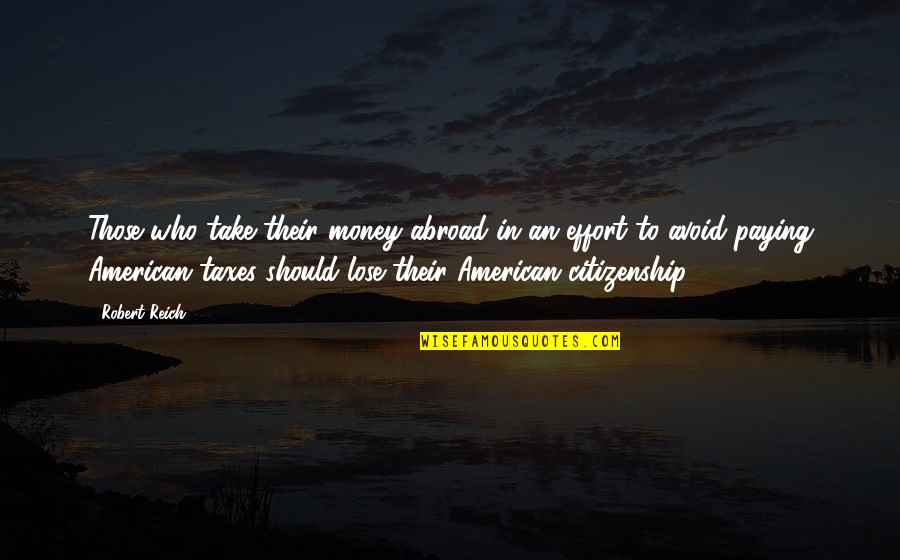 Non Citizenship Quotes By Robert Reich: Those who take their money abroad in an Non Citizenship Quotes By Robert Reich: Those who take their money abroad in an