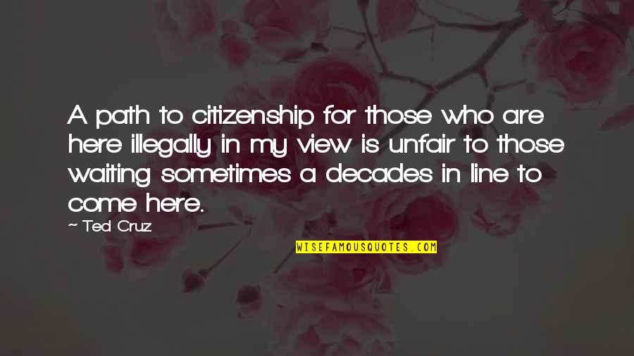 Non Citizenship Quotes By Ted Cruz: A path to citizenship for those who are Non Citizenship Quotes By Ted Cruz: A path to citizenship for those who are