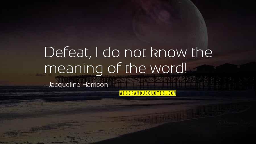 Non Cliche Love Quotes By Jacqueline Harrison: Defeat, I do not know the meaning of