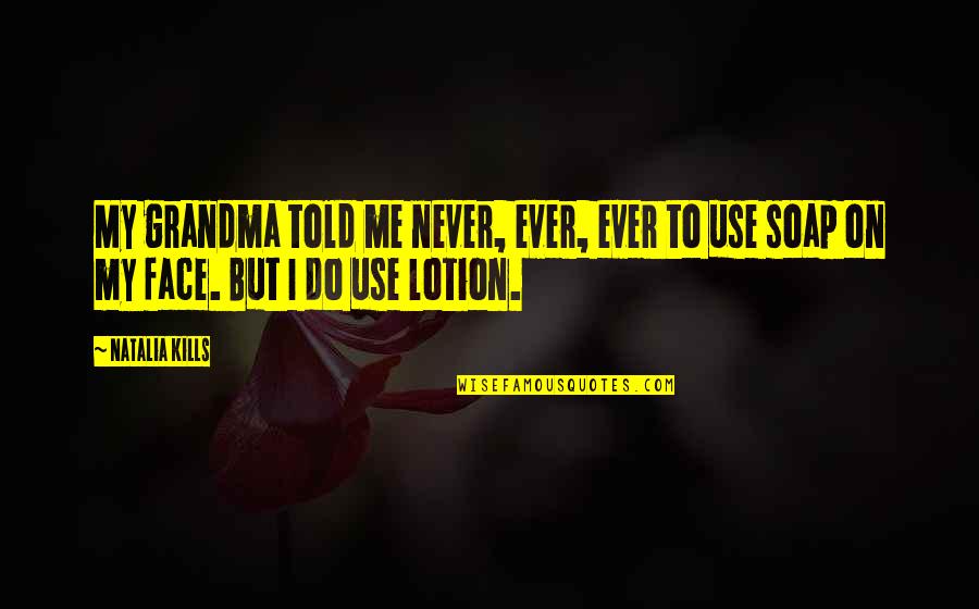 Non Cliche Love Quotes By Natalia Kills: My grandma told me never, ever, ever to