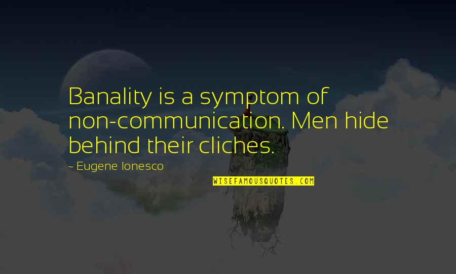 Non Cliche Quotes By Eugene Ionesco: Banality is a symptom of non-communication. Men hide