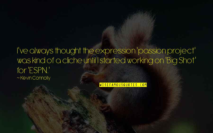 Non Cliche Quotes By Kevin Connolly: I've always thought the expression 'passion project' was