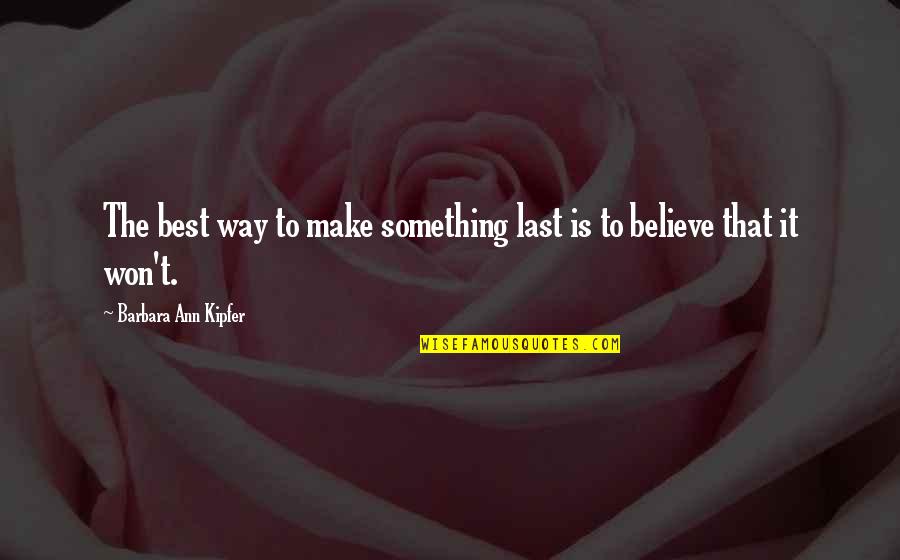 Non Clinging Camisoles Quotes By Barbara Ann Kipfer: The best way to make something last is Non Clinging Camisoles Quotes By Barbara Ann Kipfer: The best way to make something last is