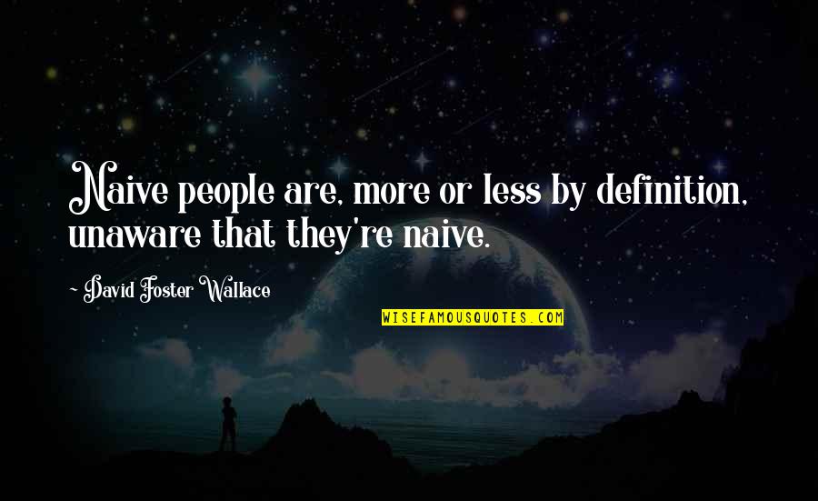 Non Clinging Camisoles Quotes By David Foster Wallace: Naive people are, more or less by definition, Non Clinging Camisoles Quotes By David Foster Wallace: Naive people are, more or less by definition,