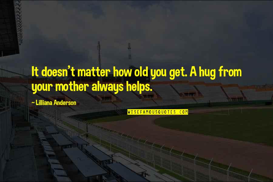 Non Clinging Camisoles Quotes By Lilliana Anderson: It doesn't matter how old you get. A Non Clinging Camisoles Quotes By Lilliana Anderson: It doesn't matter how old you get. A