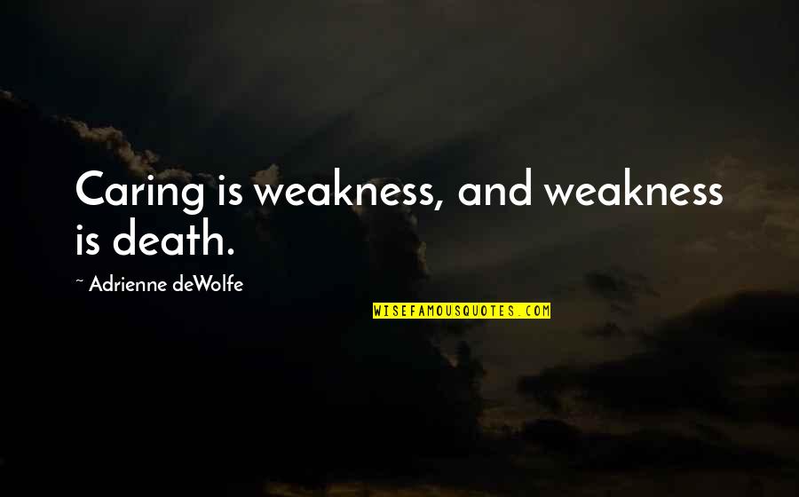 Non Clinical Rn Quotes By Adrienne DeWolfe: Caring is weakness, and weakness is death.