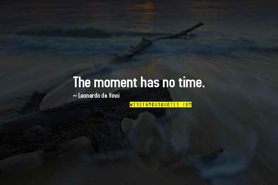 Non Coffee Drinker Quotes By Leonardo Da Vinci: The moment has no time.