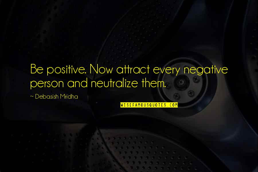 Non Committal Quotes By Debasish Mridha: Be positive. Now attract every negative person and
