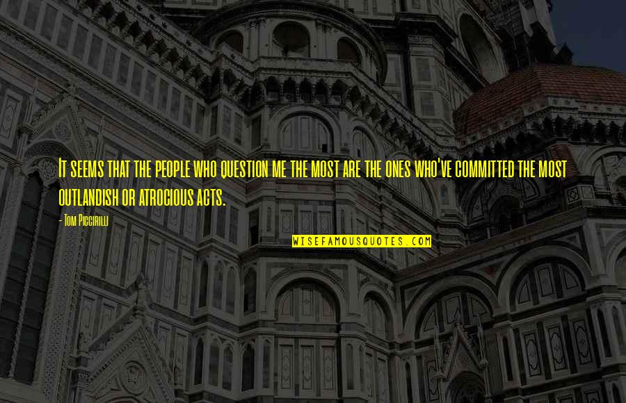 Non Committed People Quotes By Tom Piccirilli: It seems that the people who question me Non Committed People Quotes By Tom Piccirilli: It seems that the people who question me