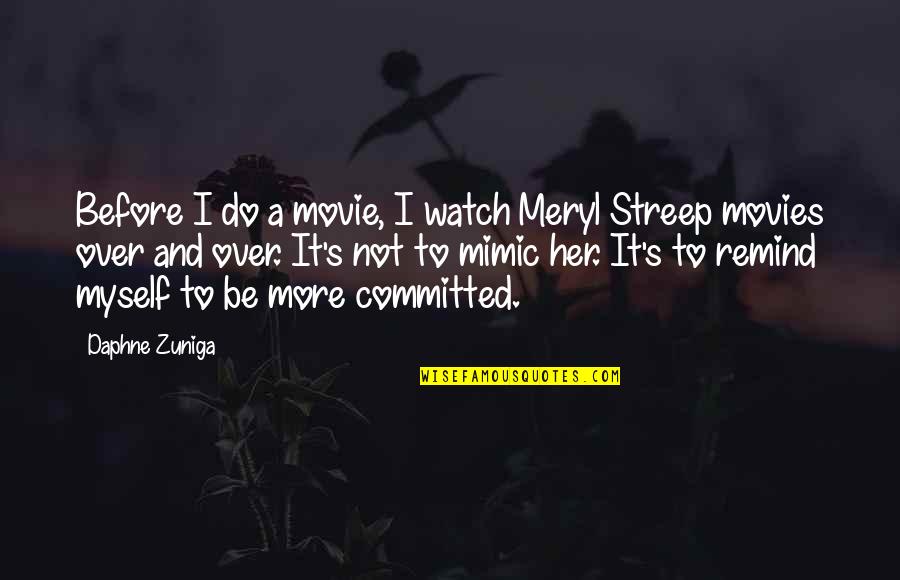 Non Committed Quotes By Daphne Zuniga: Before I do a movie, I watch Meryl
