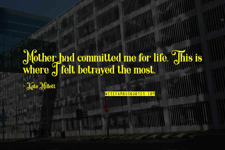 Non Committed Quotes By Kate Millett: Mother had committed me for life. This is