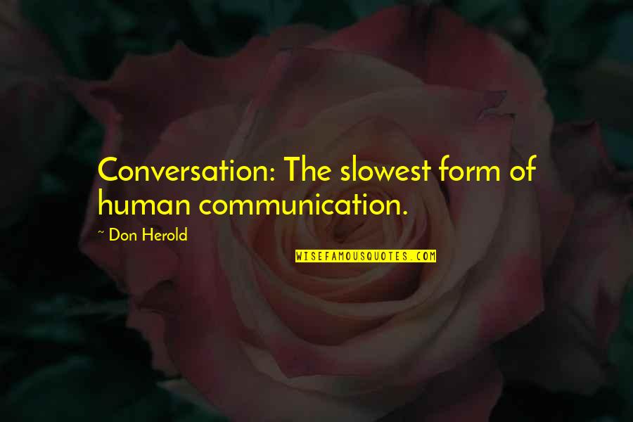 Non Communication Is Also A Form Of Communication Quotes By Don Herold: Conversation: The slowest form of human communication.
