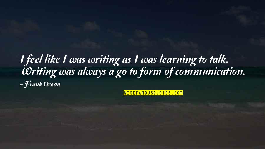 Non Communication Is Also A Form Of Communication Quotes By Frank Ocean: I feel like I was writing as I Non Communication Is Also A Form Of Communication Quotes By Frank Ocean: I feel like I was writing as I