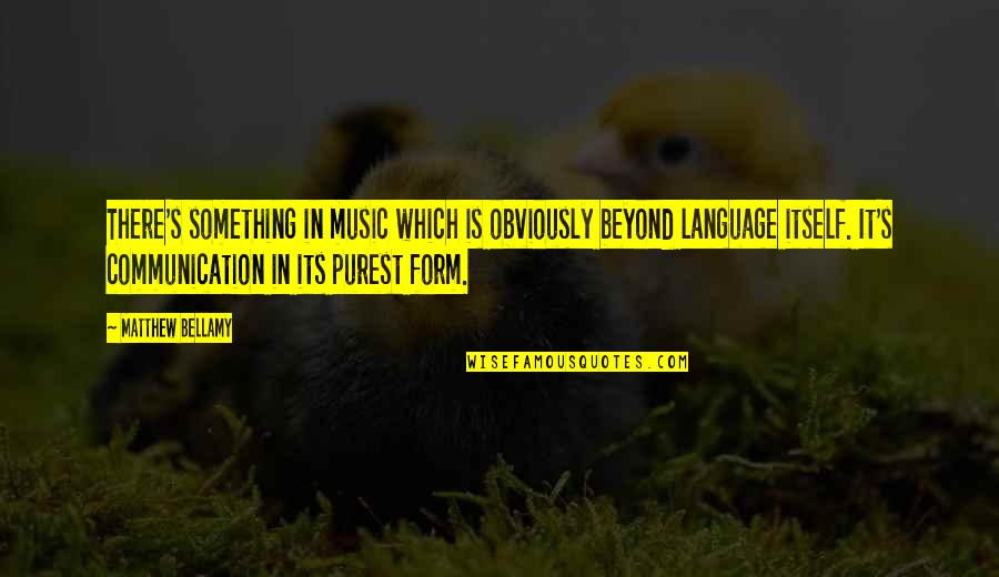 Non Communication Is Also A Form Of Communication Quotes By Matthew Bellamy: There's something in music which is obviously beyond Non Communication Is Also A Form Of Communication Quotes By Matthew Bellamy: There's something in music which is obviously beyond