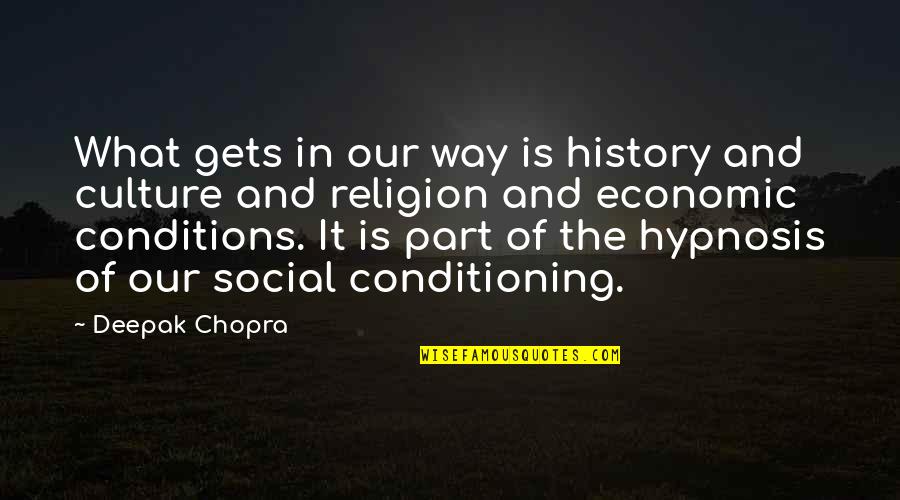 Non Communist Leaders Quotes By Deepak Chopra: What gets in our way is history and Non Communist Leaders Quotes By Deepak Chopra: What gets in our way is history and