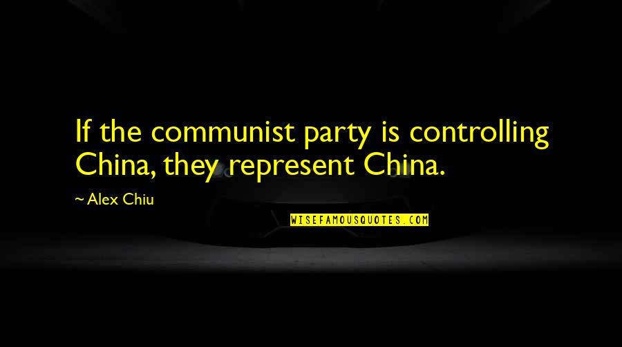 Non Communist Quotes By Alex Chiu: If the communist party is controlling China, they