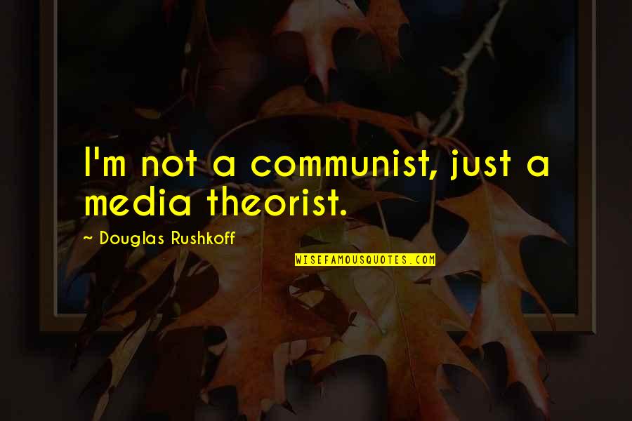 Non Communist Quotes By Douglas Rushkoff: I'm not a communist, just a media theorist. Non Communist Quotes By Douglas Rushkoff: I'm not a communist, just a media theorist.