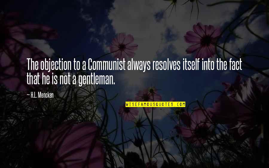 Non Communist Quotes By H.L. Mencken: The objection to a Communist always resolves itself Non Communist Quotes By H.L. Mencken: The objection to a Communist always resolves itself