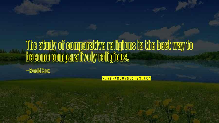 Non Comparative Quotes By Ronald Knox: The study of comparative religions is the best