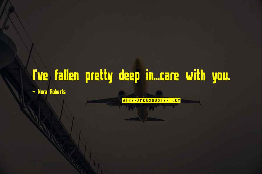 Non Comparative Scaling Quotes By Nora Roberts: I've fallen pretty deep in...care with you.