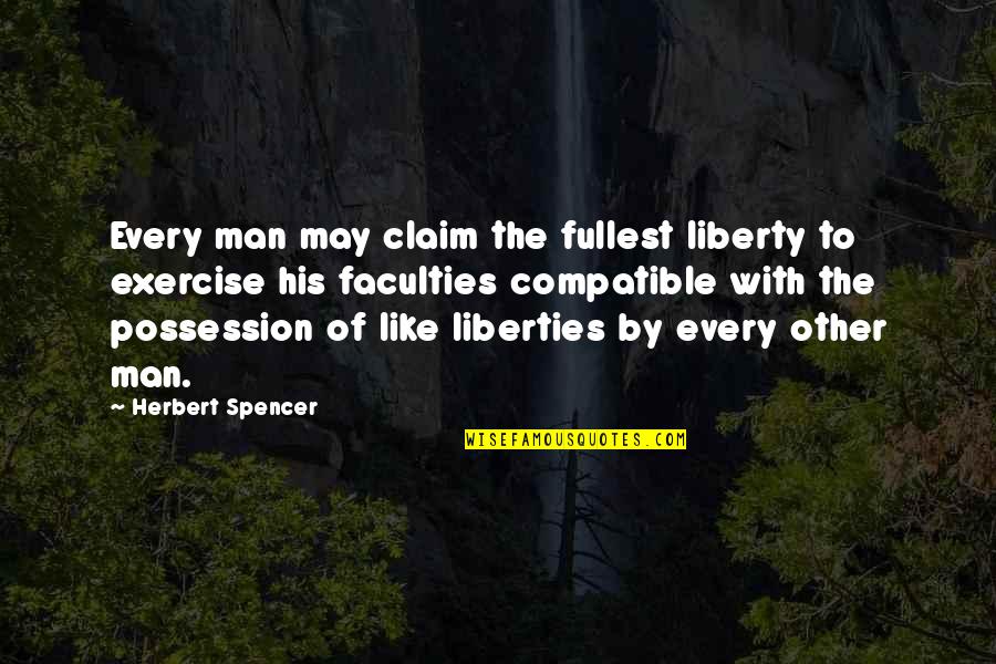 Non Compatible Quotes By Herbert Spencer: Every man may claim the fullest liberty to