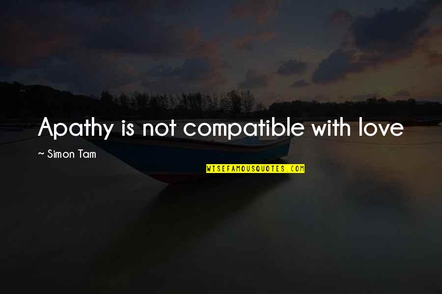 Non Compatible Quotes By Simon Tam: Apathy is not compatible with love