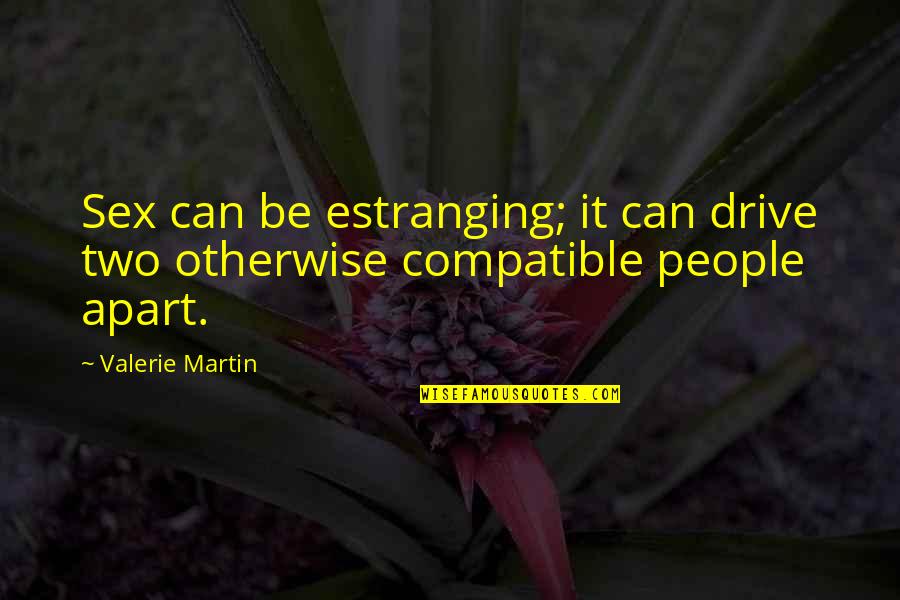 Non Compatible Quotes By Valerie Martin: Sex can be estranging; it can drive two